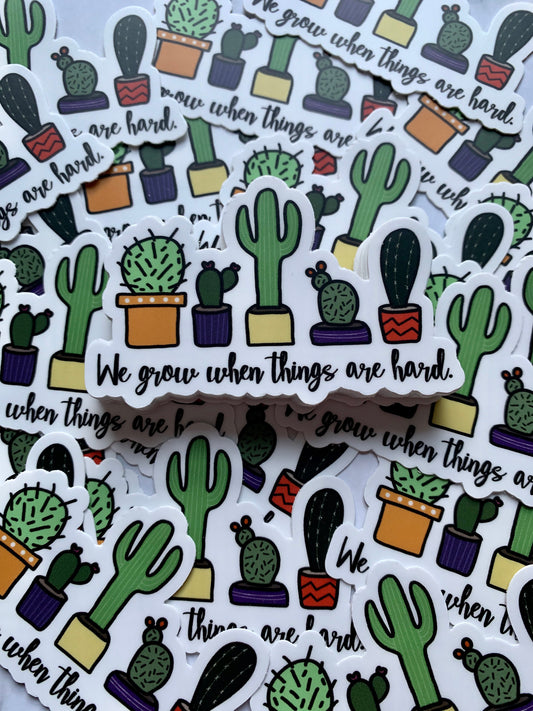 We Grow When Things Are Hard sticker